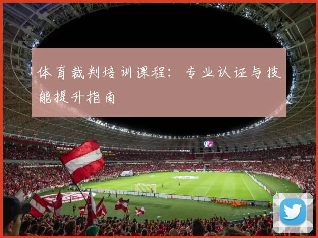 体育裁判培训课程：专业认证与技能提升指南