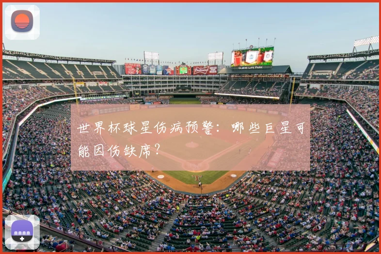 世界杯球星伤病预警:哪些巨星可能因伤缺席?